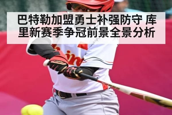 巴特勒加盟勇士补强防守 库里新赛季争冠前景全景分析